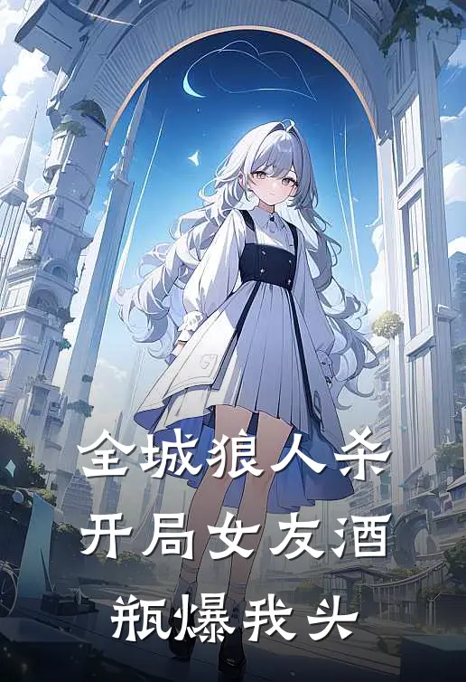 全城狼人杀：开局女友酒瓶爆我头