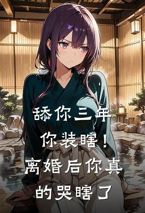 舔你三年你装瞎！离婚后你真的哭瞎了