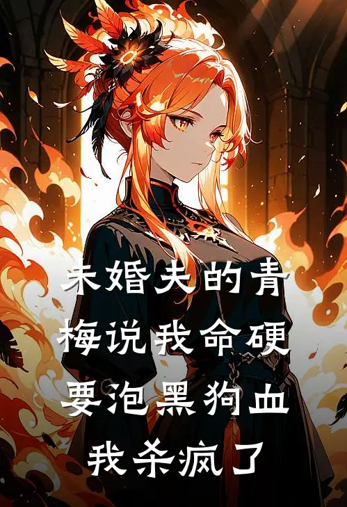 未婚夫的青梅说我命硬要泡黑狗血，我杀疯了